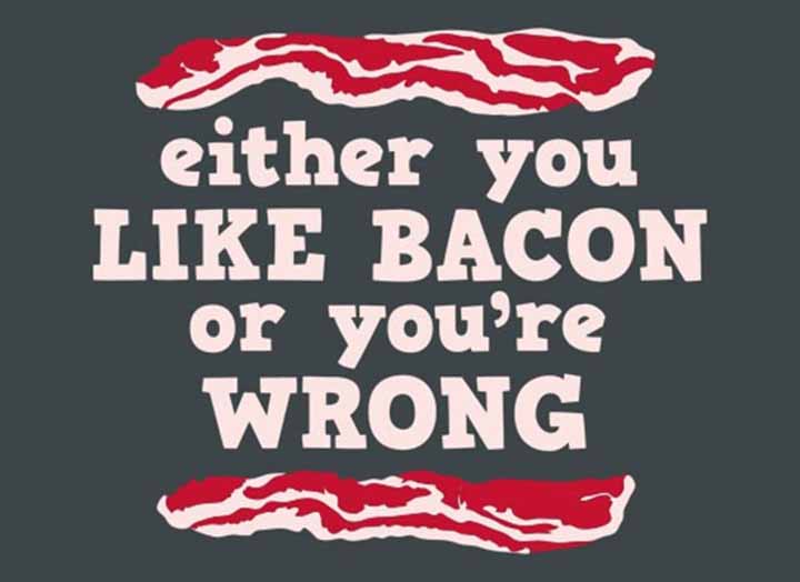 Meme that says Either you like bacon or you're wrong