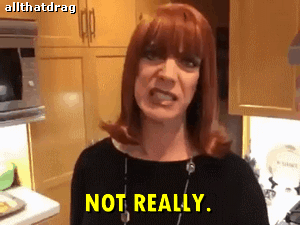 a gif of a drag queen saying not really